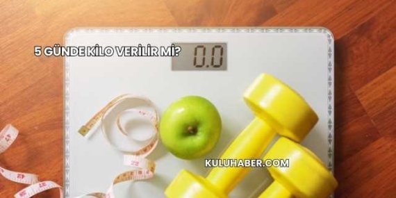 5 Günde Kilo Verilir mi?