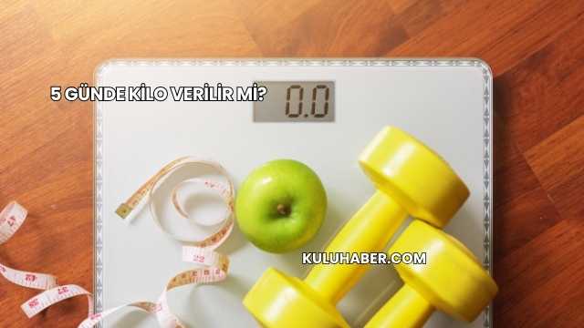 5 Günde Kilo Verilir mi?