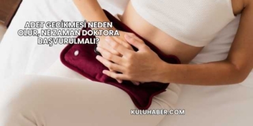 Adet Gecikmesi Neden Olur, Ne Zaman Doktora Başvurulmalı?