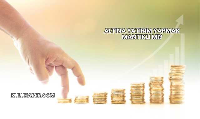 Altına Yatırım Yapmak Mantıklı mı?