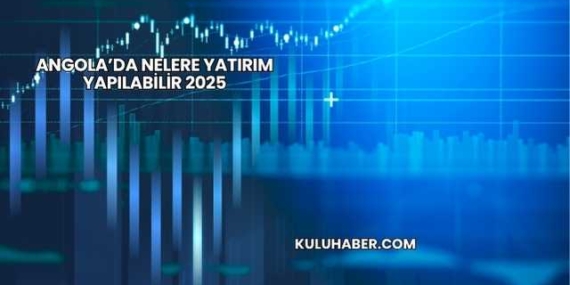 Angola’da Nelere Yatırım Yapılabilir 2025