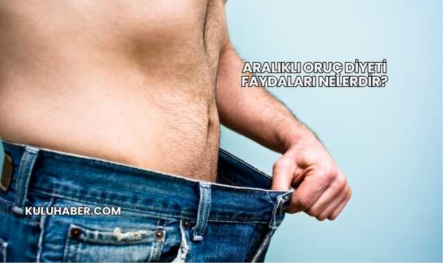 Aralıklı Oruç Diyeti Faydaları Nelerdir?