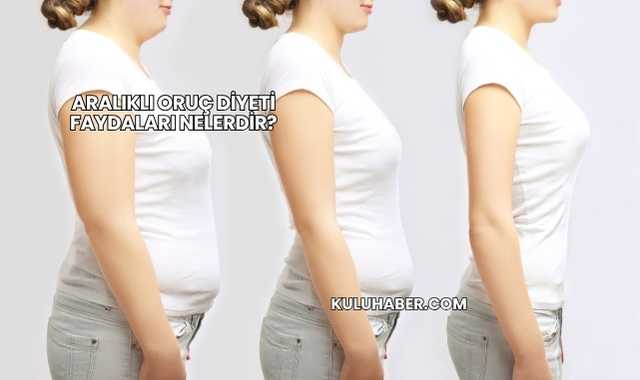 Aralıklı Oruç Diyeti Faydaları Nelerdir?