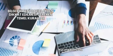 Bilgi Bülteni Hazırlarken Dikkat Edilmesi Gereken Temel Kurallar