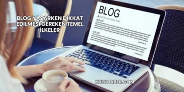 Blog Yazarken Dikkat Edilmesi Gereken Temel İlkeler