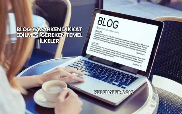 Blog Yazarken Dikkat Edilmesi Gereken Temel İlkeler