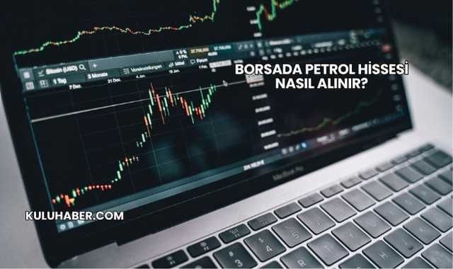 Borsada Petrol Hissesi Nasıl Alınır?