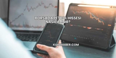 Borsada Petrol Hissesi Nasıl Alınır?