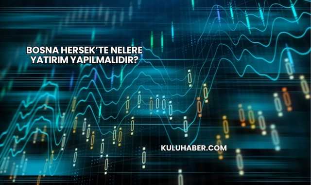 Bosna Hersek’te Nelere Yatırım Yapılmalıdır?