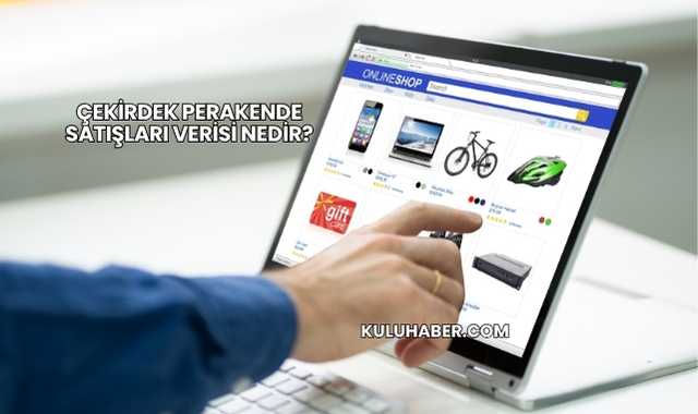 Çekirdek Perakende Satışları Verisi Nedir?