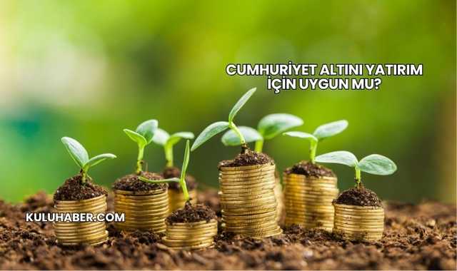 Cumhuriyet Altını Yatırım İçin Uygun mu?