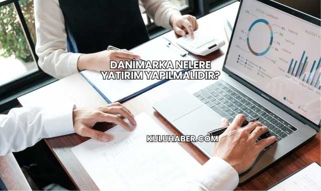 Danimarka Nelere Yatırım Yapılmalıdır?