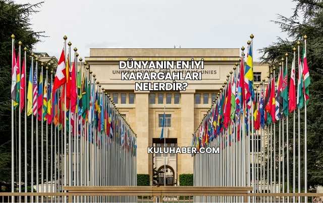Dünyanın En İyi Karargahları Nelerdir?