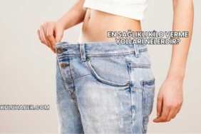 En Sağlıklı Kilo Verme Yolları Nelerdir?