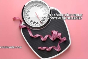En Sağlıklı Kilo Verme Yöntemleri Nelerdir?