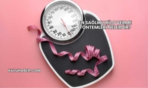 En Sağlıklı Kilo Verme Yöntemleri Nelerdir?
