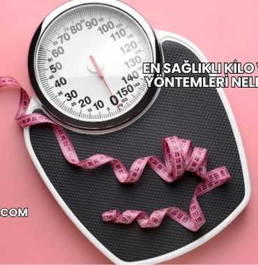 En Sağlıklı Kilo Verme Yöntemleri Nelerdir?