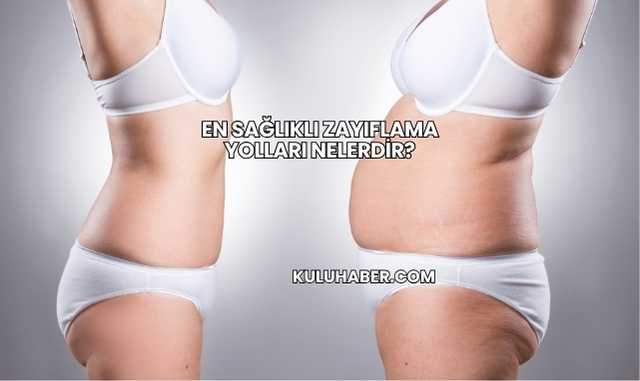 En Sağlıklı Zayıflama Yolları Nelerdir?