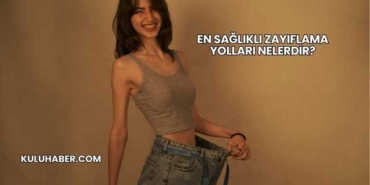 En Sağlıklı Zayıflama Yolları Nelerdir?
