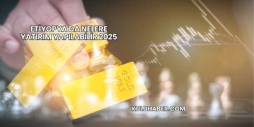 Etiyopya'da Nelere Yatırım Yapılabilir 2025