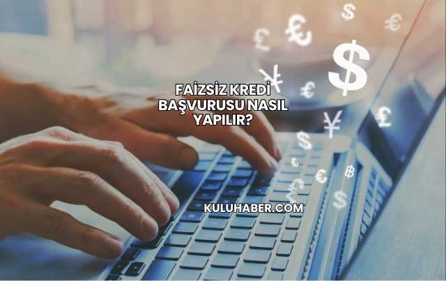 Faizsiz Kredi Başvurusu Nasıl Yapılır?