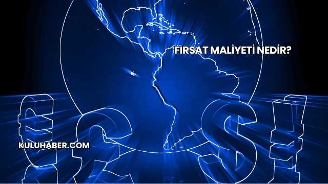 Fırsat Maliyeti Nedir?