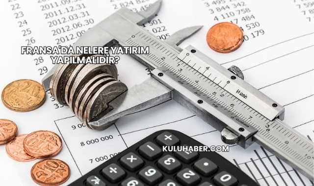 Fransa'da Nelere Yatırım Yapılmalıdır?