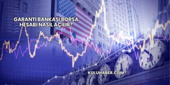 Garanti Bankası Borsa Hesabı Nasıl Açılır?