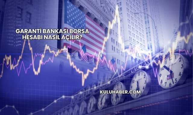 Garanti Bankası Borsa Hesabı Nasıl Açılır?