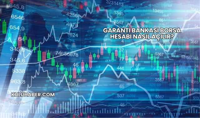 Garanti Bankası Borsa Hesabı Nasıl Açılır?