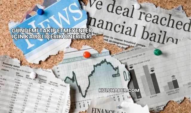Gündemi Takip Etmeyenler İçin Kalıcı İçerik Önerileri