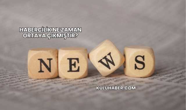 Habercilik Ne Zaman Ortaya Çıkmıştır?