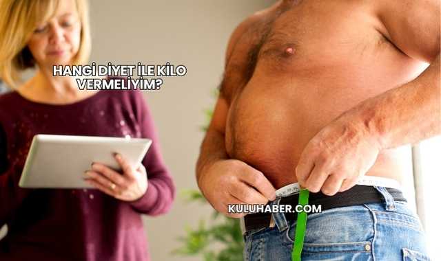 Hangi Diyet ile Kilo Vermeliyim?