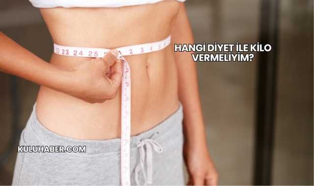 Hangi Diyet ile Kilo Vermeliyim?