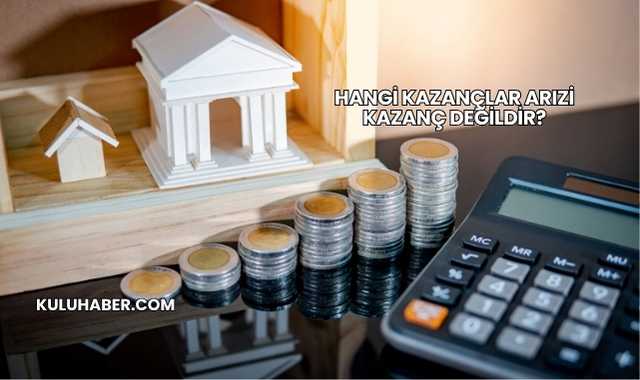 Hangi Kazançlar Arızi Kazanç Değildir?