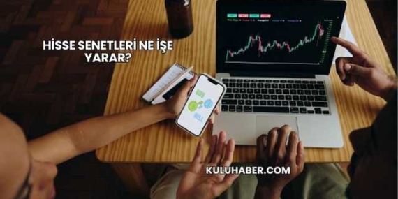 Hisse Senetleri Ne İşe Yarar?