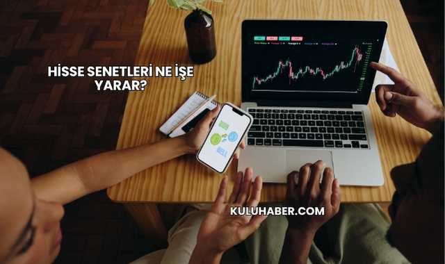 Hisse Senetleri Ne İşe Yarar?