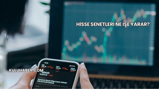 Hisse Senetleri Ne İşe Yarar?