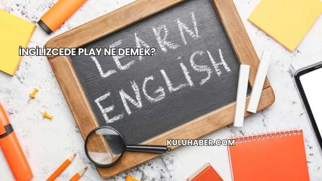İngilizcede Play Ne Demek?