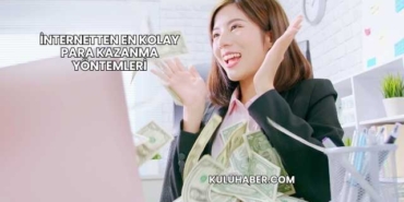 İnternetten En Kolay Para Kazanma Yöntemleri