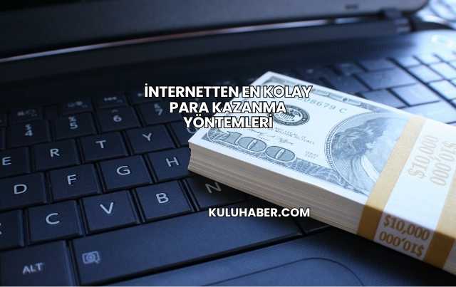 İnternetten En Kolay Para Kazanma Yöntemleri