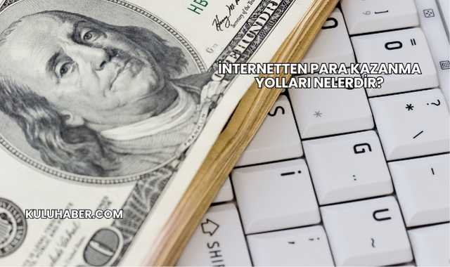 İnternetten Para Kazanma Yolları Nelerdir?