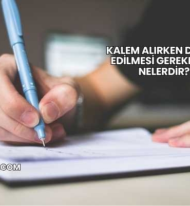Kalem Alırken Dikkat Edilmesi Gerekenler Nelerdir?