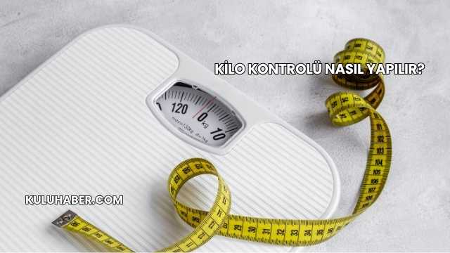 Kilo Kontrolü Nasıl Yapılır?