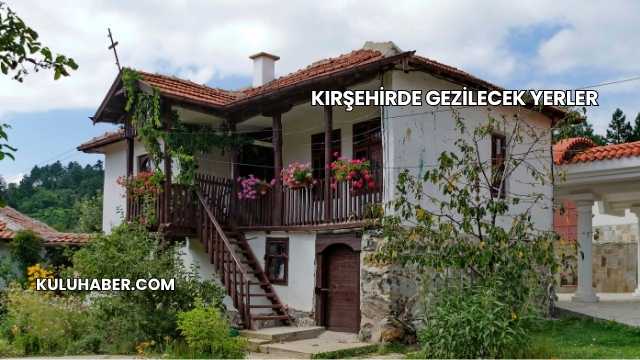 Kırşehirde Gezilecek Yerler