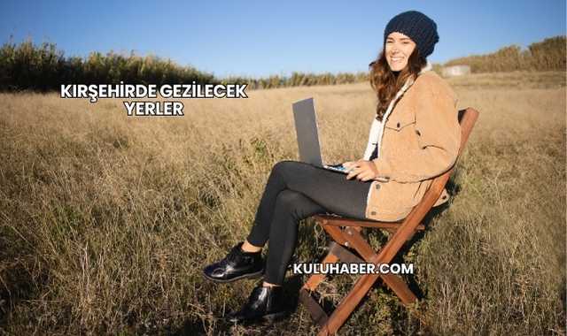 Kırşehirde Gezilecek Yerler