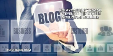 Kolayca Blog Yazmak İsteyenler İçin Rehber Niteliğinde Öneriler