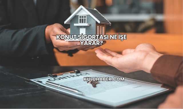 Konut Sigortası Ne İşe Yarar?