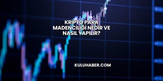 Kripto Para Madenciliği Nedir ve Nasıl Yapılır?