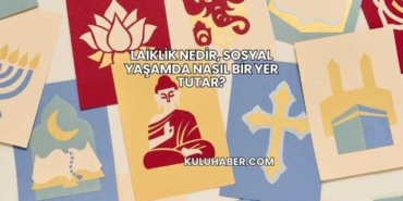 Laiklik Nedir, Sosyal Yaşamda Nasıl Bir Yer Tutar?